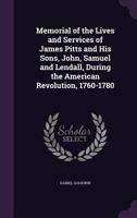 Memorial Of The Lives And Services Of James Pitts And His Sons, John, Samuel And Lendall: During The American Revolution, 1760-1780 (1882) 1146523084 Book Cover