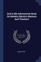 God is My Adventure: A Book on Modern Mystics, Masters, and Teachers 140676552X Book Cover