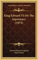 King Edward VI On The Supremacy 1104095963 Book Cover