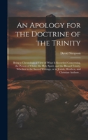 An Apology for the Doctrine of the Trinity: Being a Chronological View of What is Recorded Concerning, the Person of Christ, the Holy Spirit, and the ... in Jewish, Heathen, and Christian Authors .. 1020775882 Book Cover