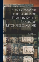 Genealogy of the Family of Deacon Smith Baker, of Litchfield, Maine B0BM8DHR7Z Book Cover
