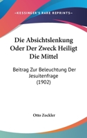 Die Absichtslenkung Oder Der Zweck Heiligt Die Mittel: Beitrag Zur Beleuchtung Der Jesuitenfrage (1902) 1168328578 Book Cover