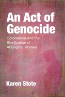An Act of Genocide: Colonialism and the Sterilization of Aboriginal Women 1552667324 Book Cover