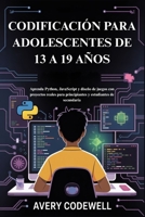 CODIFICACIÓN PARA ADOLESCENTES DE 13 A 19 AÑOS: Aprenda Python, JavaScript y diseño de juegos con proyectos reales para principiantes y estudiantes de secundaria (Spanish Edition) B0FKYZVSJ7 Book Cover