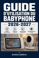 GUIDE D'UTILISATION DU BABYPHONE 2026-2027: Un manuel de parcours structuré et détaillé pour une utilisation quotidienne et un succès à long terme. (French Edition) B0H22BG745 Book Cover