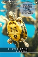 Turtle Tank Filters: Our Best 6 Turtle Tank Filters Reviewed B09BYPR13H Book Cover