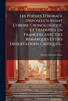 Les Poésies D'horace Disposées Suivant L'ordre Cronologique, Et Traduites En François Avec Des Remarques Et Des Dissertations Critiques... 1271545365 Book Cover