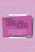 Rapid Weight Loss Hypnosis Crash Course: A Survival Guide To Close Your Eyes, Get The Body You Want By Pulling Your Brain Back To Lose Weight And Hold It With The Unconventional Power Of Hypnosis 1801865396 Book Cover