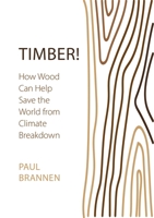 Timber!: How Wood Can Help Save the World from Climate Breakdown 1788217357 Book Cover