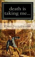 Death Is Taking Me...: My Experience and Advice on Dying 1466231947 Book Cover