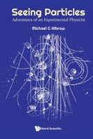 Seeing Particles: Adventures of an Experimental Physicist: A Journey to the Infinitesimal 9819831792 Book Cover