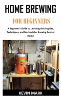 HOME BREWING FOR BEGINNERS: The complete guides to healthy home brewing B08NVSDX29 Book Cover