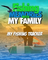Fishing Memories With My Family: My Fishing Trip Tracker 1671517628 Book Cover