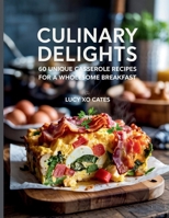 Culinary Delights: 60 Unique Casserole Recipes for a Wholesome Breakfast - Lucy XO Cates B0FF46S83K Book Cover