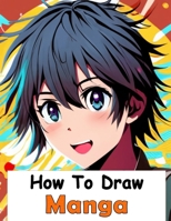 How to Draw Manga: Your Complete Guide to Drawing Anime Characters From Heads, Anatomy, and Clothing, to Color Illustrations! (French Edition) B0CMQS2MZM Book Cover
