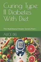 Curing Type II Diabetes With Diet: The Nutritional Healer Series Part I B0DVH1B9KP Book Cover