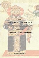 The History of Greece: From Its Conquest by the Crusaders to Its Conquest by the Turks, and of the Empire of Trebizond: 1204-1461 1541189639 Book Cover