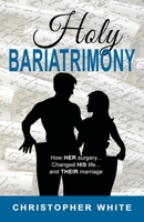 Holy Bariatrimony: How HER surgery...Changed HIS life...And THEIR marriage 1734194510 Book Cover
