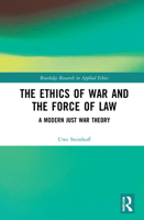 The Ethics of War and the Force of Law: A Modern Just War Theory 0367621428 Book Cover