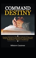 Command Your Destiny: Prophetic Declarations with Divine Authority To Claim Your Prosperity, Healing, Breaking Barriers, Financial Freedom, Promotion, Family Success, All Round Breakthrough, etc. B08QSX8GMW Book Cover