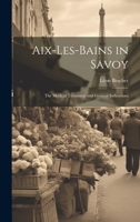 Aix-Les-Bains in Savoy: The Medical Treatment and General Indications 1020731427 Book Cover