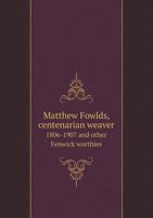 Matthew Fowlds, Centenarian Weaver 1806-1907 and Other Fenwick Worthies 5518901895 Book Cover