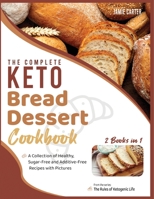 The Complete Keto Bread-Dessert Cookbook [2 Books in 1]: A Collection of Healthy, Sugar-Free and Additive-Free Recipes with Pictures 1801844658 Book Cover