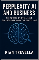 Perplexity AI and Business: The Future of Intelligent Decision-Making in the Digital Age B0FVSJTJ9J Book Cover