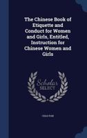 The Chinese book of etiquette and conduct for women and girls, entitled, Instruction for Chinese women and girls 1340178311 Book Cover