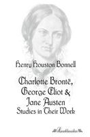 Charlotte Bronte, George Eliot and Jane Austen: Studies in Their Works 1016780834 Book Cover