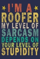 I'm A Roofer My Level Of Sarcasm Depends On Your Level Of Stupidity: Funny Vintage Roofer Gifts Journal 1654593761 Book Cover