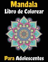 Mandala Libro de Colorear Para Adolescentes: Color para relajarse, crear y aliviar el estrés, hermosos diseños de mandalas para calmar el alma de los adolescentes (Spanish Edition) B08KFYXGLV Book Cover