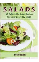 Salads: 50 Delectable Salad Recipes for Your Everyday Meals 1522911537 Book Cover