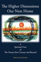 The Higher Dimensions Our Next Home: A Spiritual View of the Twenty-First Century and Beyond 1961993406 Book Cover