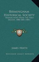 Birmingham Historical Society: Transactions From The First Session, 1880-1881 1164588699 Book Cover