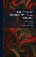The Story of Ireland's National Theatre: The Abbey Theatre, Dublin 1026008166 Book Cover