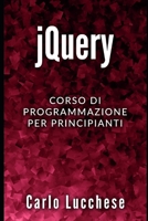 jQuery: Corso di programmazione per principianti (Sviluppo Web Front-End) (Italian Edition) 1700531182 Book Cover