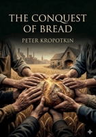 The Conquest of Bread: by Peter Kropotkin B0GXQXJLKW Book Cover