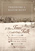 If These Trees Could Only Talk: An Anecdotal History of New York City's Pelham Bay Park 1478725621 Book Cover