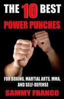 The 10 Best Power Punches: For Boxing, Martial Arts, MMA and Self-Defense (The 10 Best Series) (Volume 6) 1941845509 Book Cover