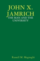 JOHN X. JAMRICH: THE MAN AND THE UNIVERSITY 1312445211 Book Cover