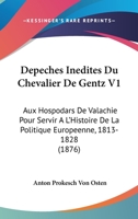 Depeches Inedites Du Chevalier De Gentz V1: Aux Hospodars De Valachie Pour Servir A L'Histoire De La Politique Europeenne, 1813-1828 (1876) 1160848378 Book Cover