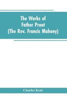 The Works of Father Prout (the REV. Francis Mahony) 1377440893 Book Cover