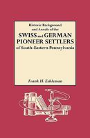 Historic Background and Annals of the Swiss and German Pioneer Settlers of Southeastern Pennsylvania