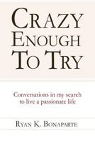 Crazy Enough to Try: Conversations in My Search to Live a Passionate Life. 1491271809 Book Cover