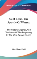 Saint Berin, the Apostle of Wessex: The History, Legends, and Traditions of the Beginning of the Wes 1016662890 Book Cover