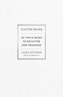 Clutter Rehab: 101 Tips and Tricks to Declutter Your Home, Organize Your Space, and Take Control of Your Life 1646047982 Book Cover