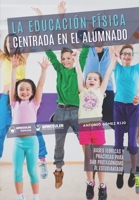 La educación física centrada en el alumnado: Bases teóricas y prácticas para dar protagonismo al estudiantado 8418831588 Book Cover