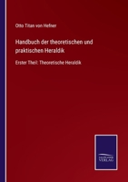 Handbuch der theoretischen und praktischen Heraldik: Erster Theil: Theoretische Heraldik 3375075715 Book Cover