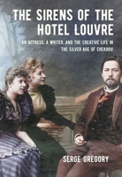 The Sirens of the Hotel Louvre: An Actress, a Writer, and the Creative Life in the Silver Age of Chekhov 1501780417 Book Cover